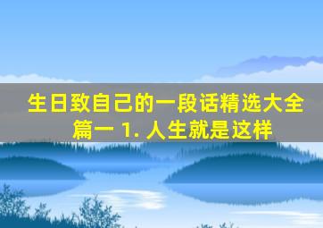 生日致自己的一段话精选大全 篇一 1. 人生就是这样